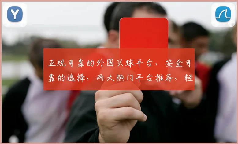 正规可靠的外围买球平台，安全可靠的选择，两大热门平台推荐，轻松享受竞技乐趣