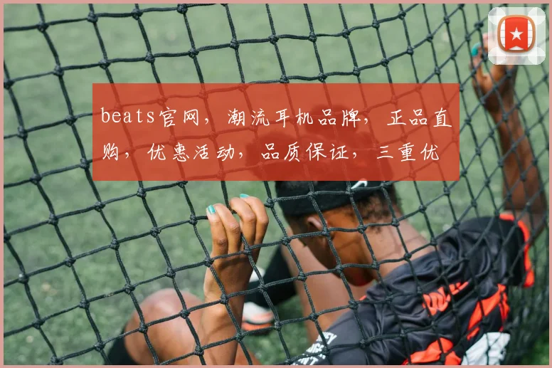 beats官网，潮流耳机品牌，正品直购，优惠活动，品质保证，三重优惠，不容错过